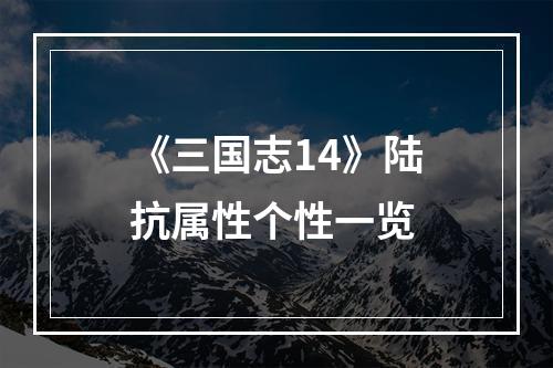 《三国志14》陆抗属性个性一览