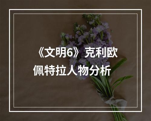 《文明6》克利欧佩特拉人物分析