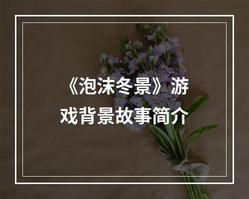 《泡沫冬景》游戏背景故事简介