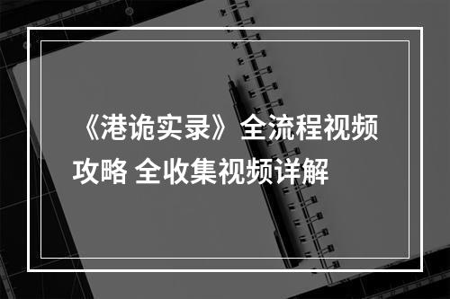 《港诡实录》全流程视频攻略 全收集视频详解