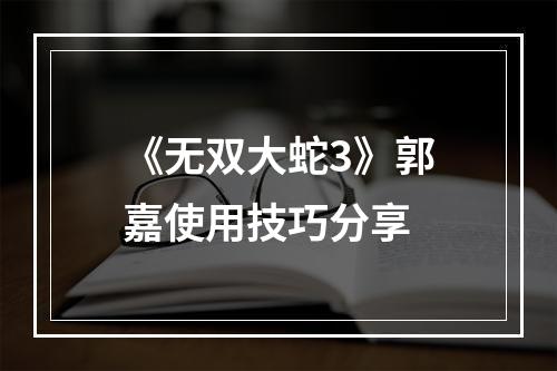 《无双大蛇3》郭嘉使用技巧分享