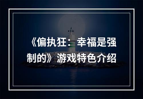 《偏执狂：幸福是强制的》游戏特色介绍