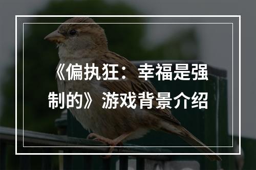 《偏执狂：幸福是强制的》游戏背景介绍