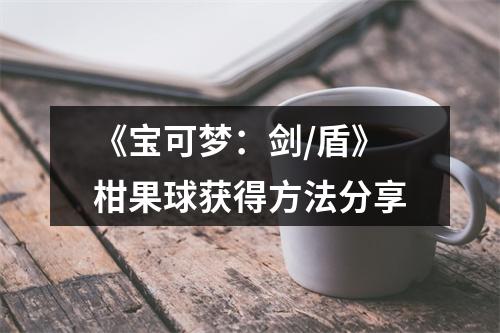 《宝可梦：剑/盾》柑果球获得方法分享