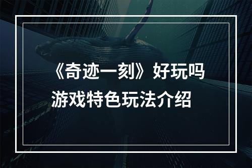 《奇迹一刻》好玩吗 游戏特色玩法介绍