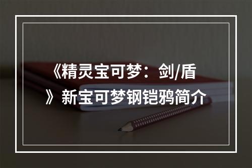 《精灵宝可梦：剑/盾》新宝可梦钢铠鸦简介