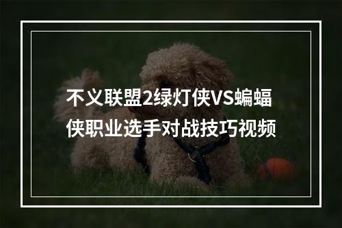 不义联盟2绿灯侠VS蝙蝠侠职业选手对战技巧视频