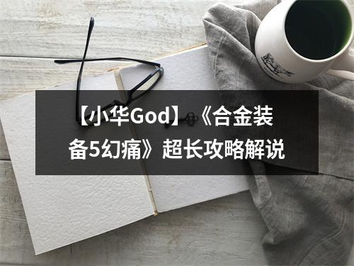 【小华God】《合金装备5幻痛》超长攻略解说