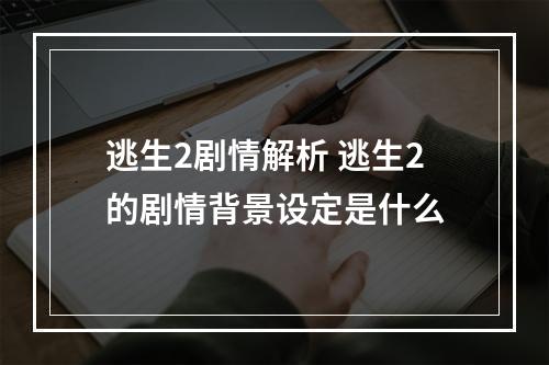 逃生2剧情解析 逃生2的剧情背景设定是什么