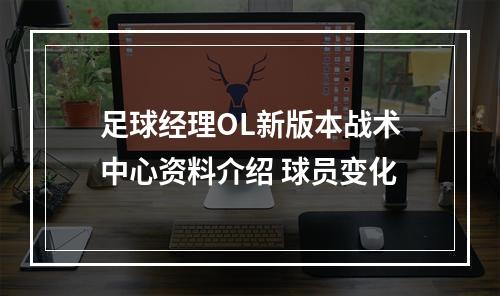 足球经理OL新版本战术中心资料介绍 球员变化