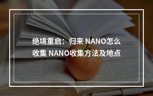 绝境重启：归来 NANO怎么收集 NANO收集方法及地点