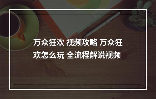 万众狂欢 视频攻略 万众狂欢怎么玩 全流程解说视频