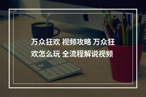 万众狂欢 视频攻略 万众狂欢怎么玩 全流程解说视频