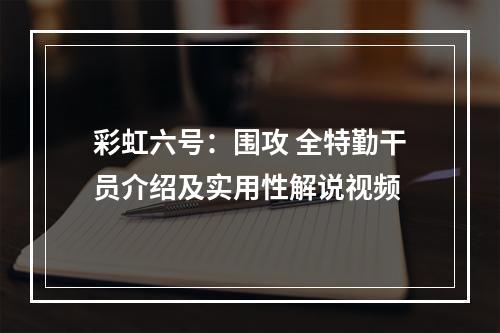 彩虹六号：围攻 全特勤干员介绍及实用性解说视频