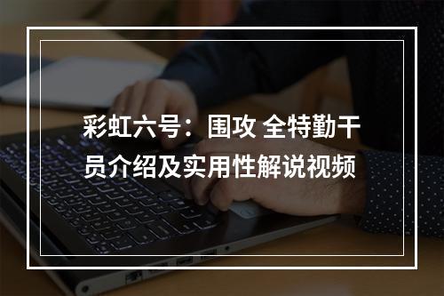 彩虹六号：围攻 全特勤干员介绍及实用性解说视频