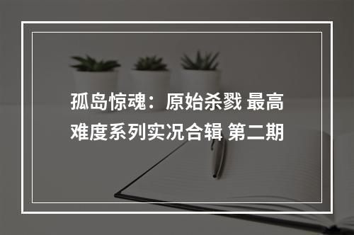 孤岛惊魂：原始杀戮 最高难度系列实况合辑 第二期