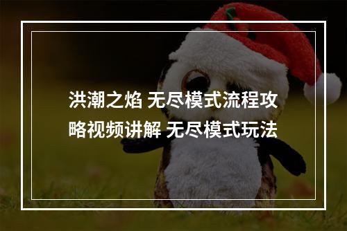 洪潮之焰 无尽模式流程攻略视频讲解 无尽模式玩法