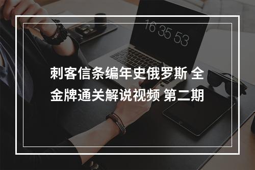 刺客信条编年史俄罗斯 全金牌通关解说视频 第二期