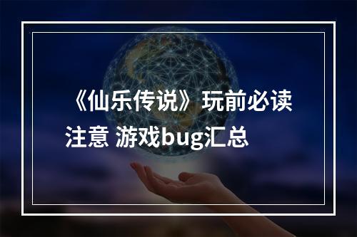 《仙乐传说》玩前必读注意 游戏bug汇总