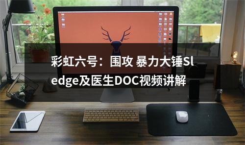 彩虹六号：围攻 暴力大锤Sledge及医生DOC视频讲解