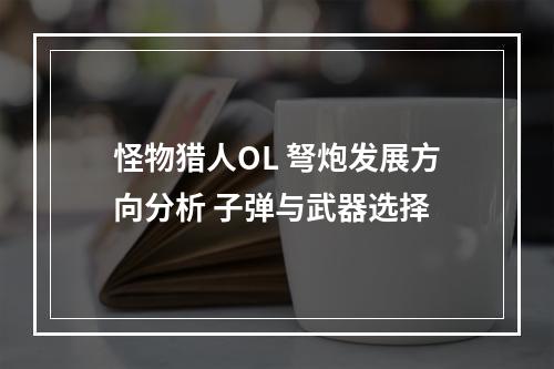 怪物猎人OL 弩炮发展方向分析 子弹与武器选择