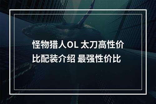 怪物猎人OL 太刀高性价比配装介绍 最强性价比