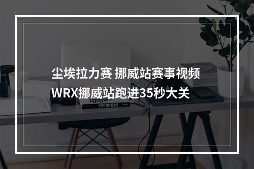 尘埃拉力赛 挪威站赛事视频 WRX挪威站跑进35秒大关