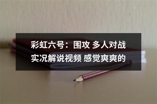 彩虹六号：围攻 多人对战实况解说视频 感觉爽爽的