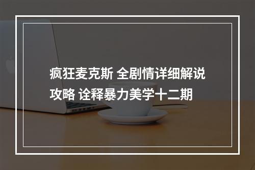 疯狂麦克斯 全剧情详细解说攻略 诠释暴力美学十二期