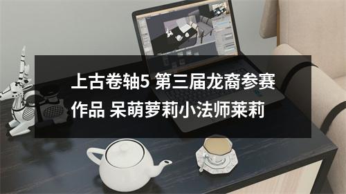 上古卷轴5 第三届龙裔参赛作品 呆萌萝莉小法师莱莉