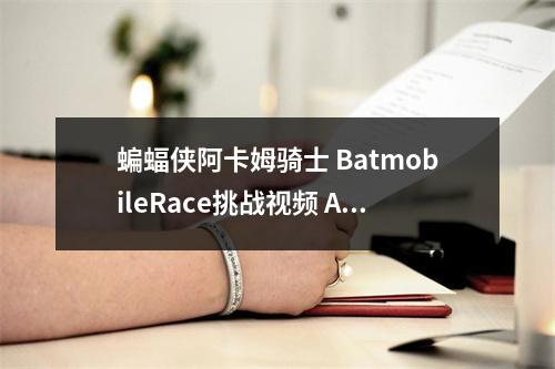 蝙蝠侠阿卡姆骑士 BatmobileRace挑战视频 AR挑战