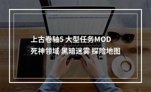 上古卷轴5 大型任务MOD 死神领域 黑暗迷雾 探险地图