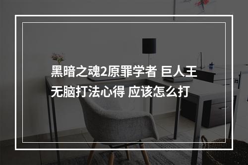 黑暗之魂2原罪学者 巨人王无脑打法心得 应该怎么打