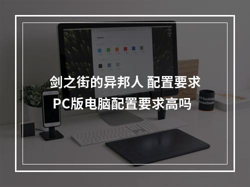 剑之街的异邦人 配置要求 PC版电脑配置要求高吗