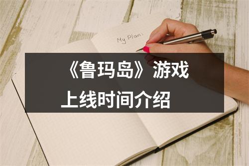 《鲁玛岛》游戏上线时间介绍