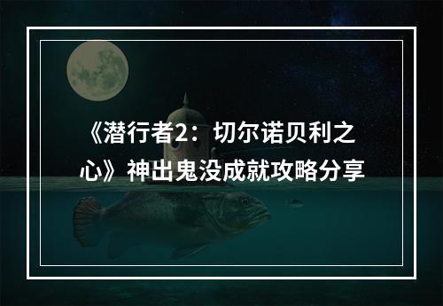 《潜行者2：切尔诺贝利之心》神出鬼没成就攻略分享