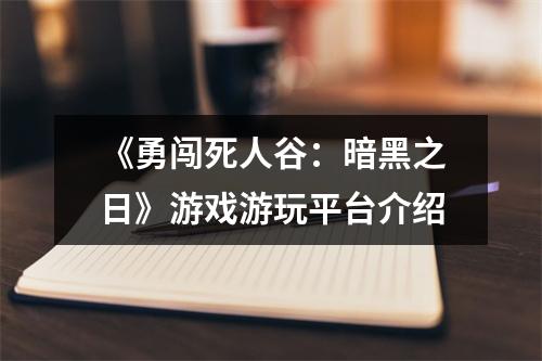 《勇闯死人谷：暗黑之日》游戏游玩平台介绍