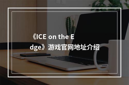 《ICE on the Edge》游戏官网地址介绍