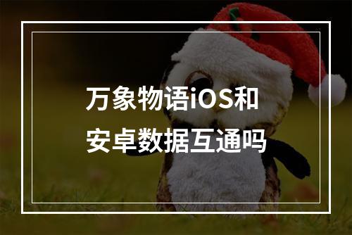 万象物语iOS和安卓数据互通吗