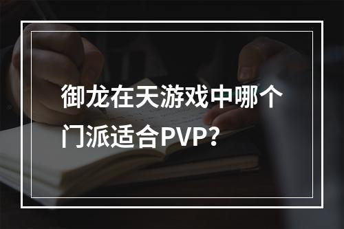 御龙在天游戏中哪个门派适合PVP？