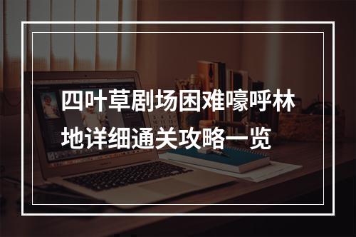 四叶草剧场困难嚎呼林地详细通关攻略一览