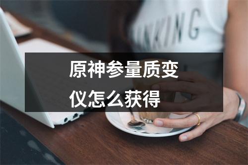 原神参量质变仪怎么获得