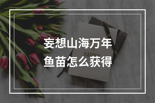 妄想山海万年鱼苗怎么获得