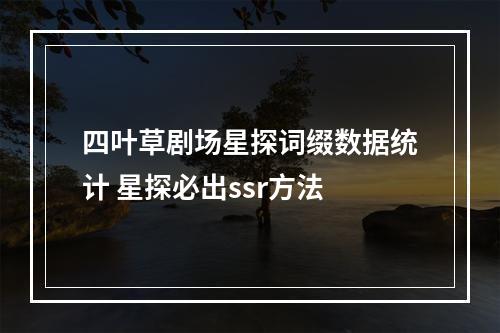 四叶草剧场星探词缀数据统计 星探必出ssr方法