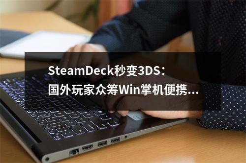 SteamDeck秒变3DS：国外玩家众筹Win掌机便携副屏