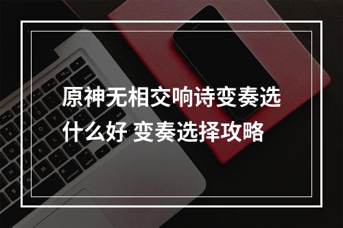 原神无相交响诗变奏选什么好 变奏选择攻略