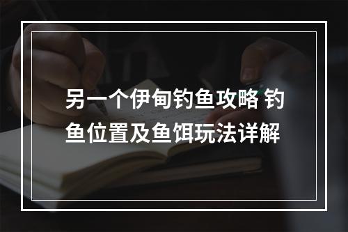 另一个伊甸钓鱼攻略 钓鱼位置及鱼饵玩法详解