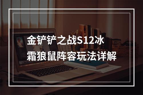 金铲铲之战S12冰霜狼鼠阵容玩法详解