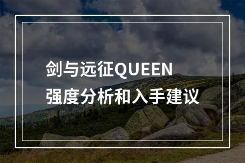 剑与远征QUEEN强度分析和入手建议