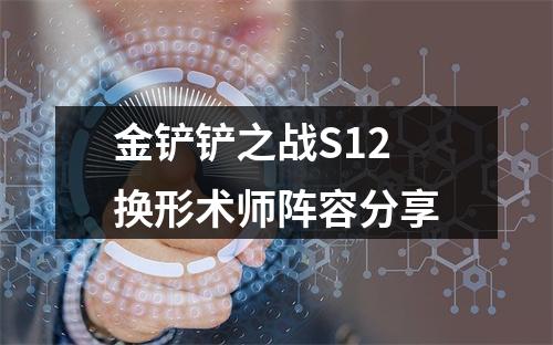 金铲铲之战S12换形术师阵容分享